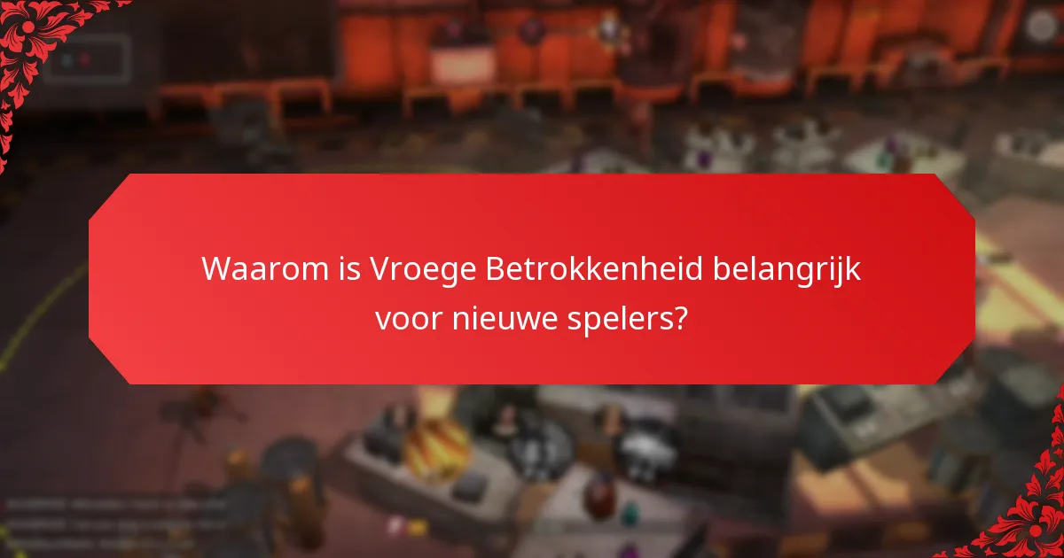 Waarom is Vroege Betrokkenheid belangrijk voor nieuwe spelers?