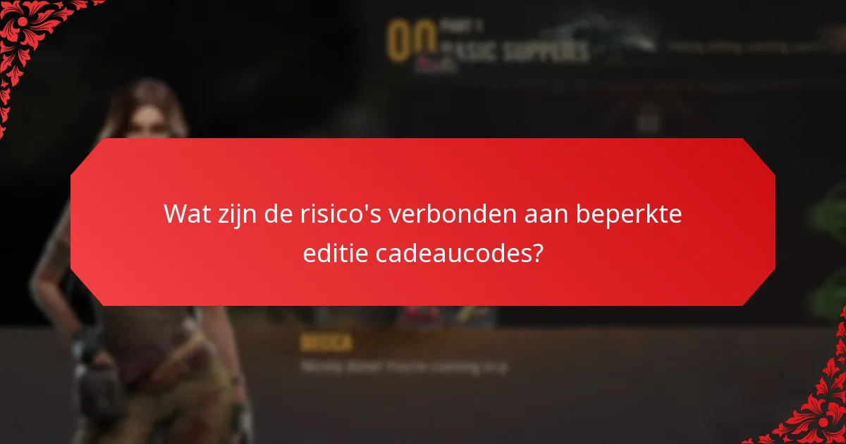 Wat zijn de risico’s verbonden aan beperkte editie cadeaucodes?