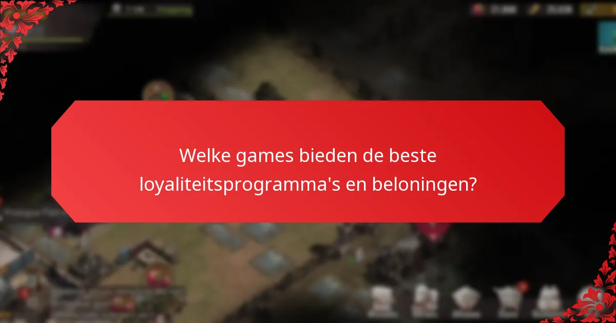 Welke games bieden de beste loyaliteitsprogramma’s en beloningen?